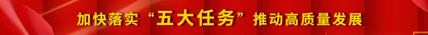 加快落實(shí)五大任務(wù)，推動(dòng)高質(zhì)量發(fā)展